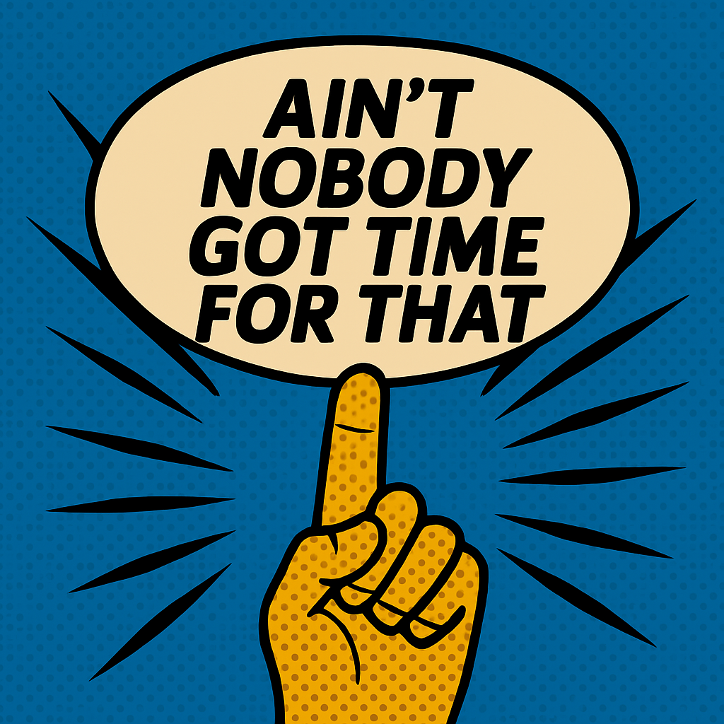 Cartoon style graphic of a hand pointing to a speech bubble saying "Ain't Nobody Got Time for That."